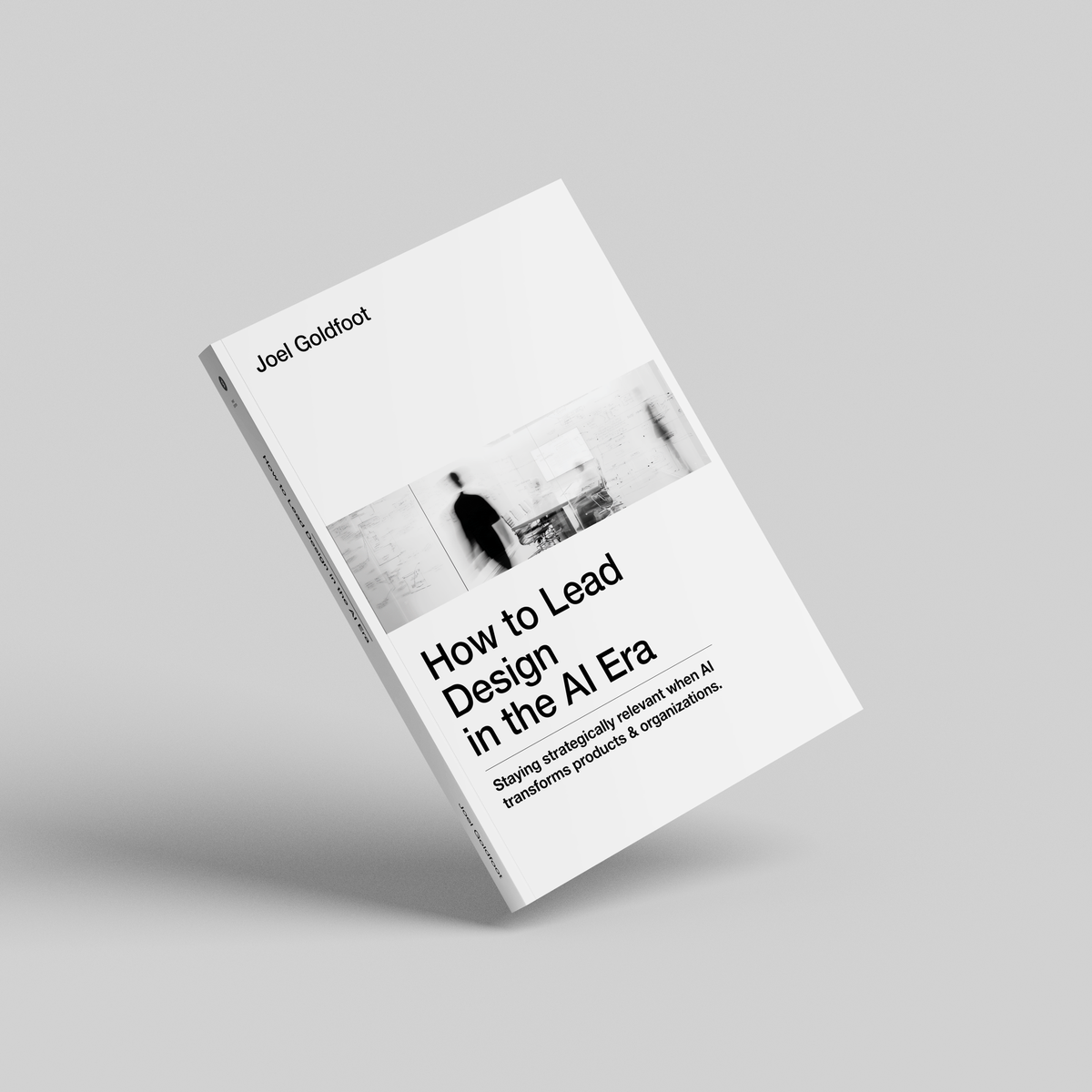 A 3D-rendered image of "How to Lead Design in the AI Era" by Joel Goldfoot on a light gray background, featuring a minimalist cover with a blurred person at whiteboard.
