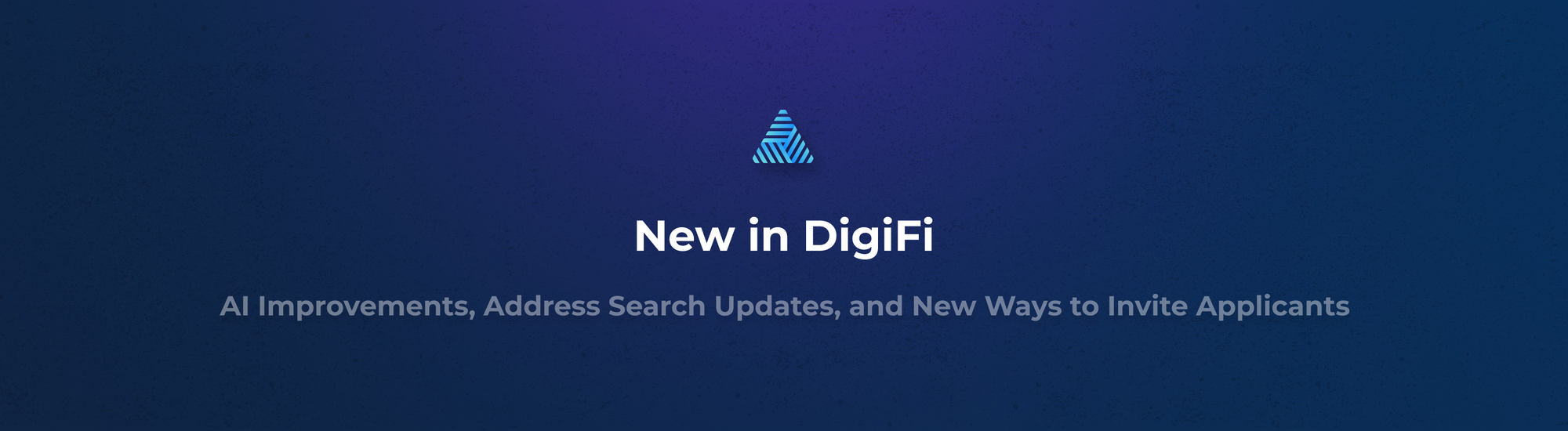 What’s New in DigiFi: AI Improvements, Address Search Updates, and New Ways to Invite Applicants