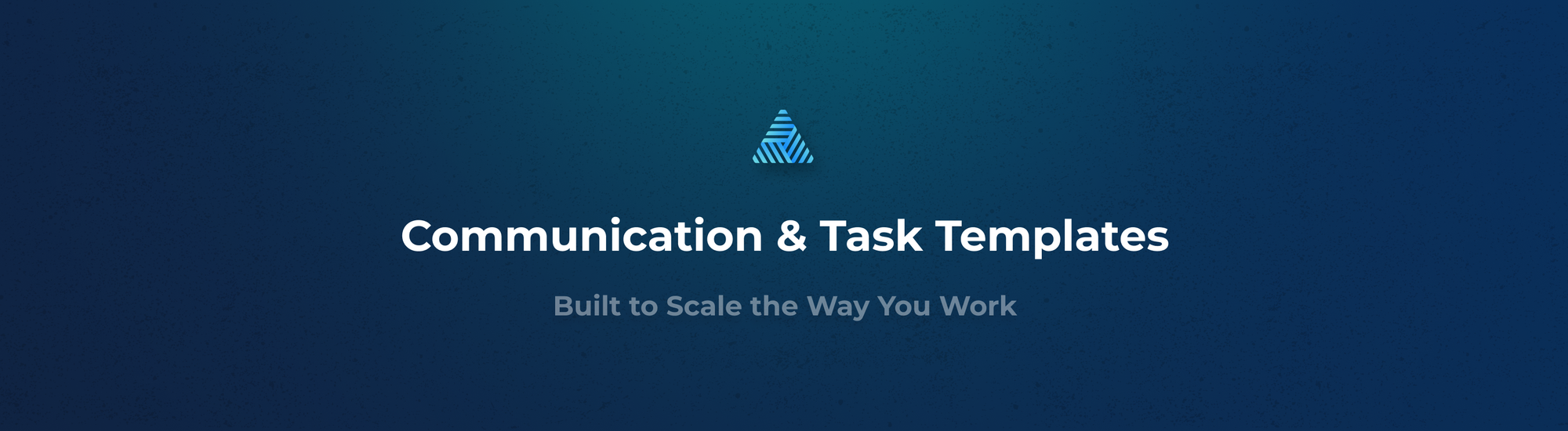 Communication & Task Templates: Built to Scale the Way You Work