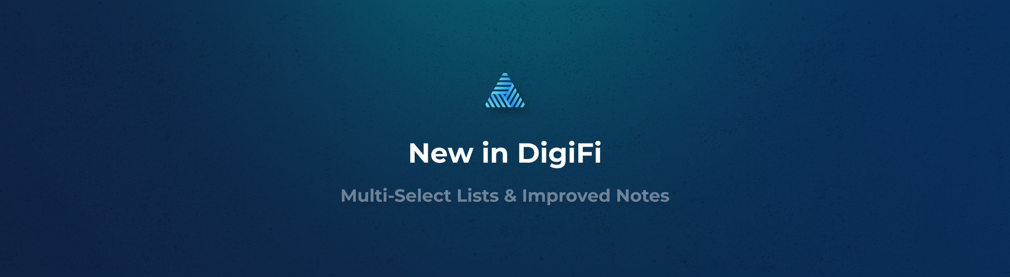 New in DigiFi: Multi-Select Lists & Improved Notes