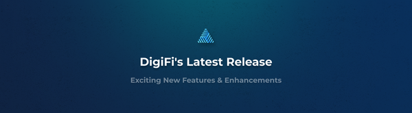 DigiFi's Latest Release: Exciting New Features & Enhancements