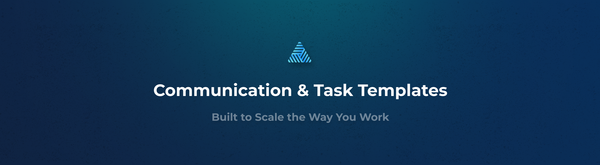 Communication & Task Templates: Built to Scale the Way You Work