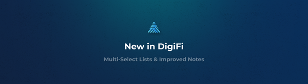 New in DigiFi: Multi-Select Lists & Improved Notes