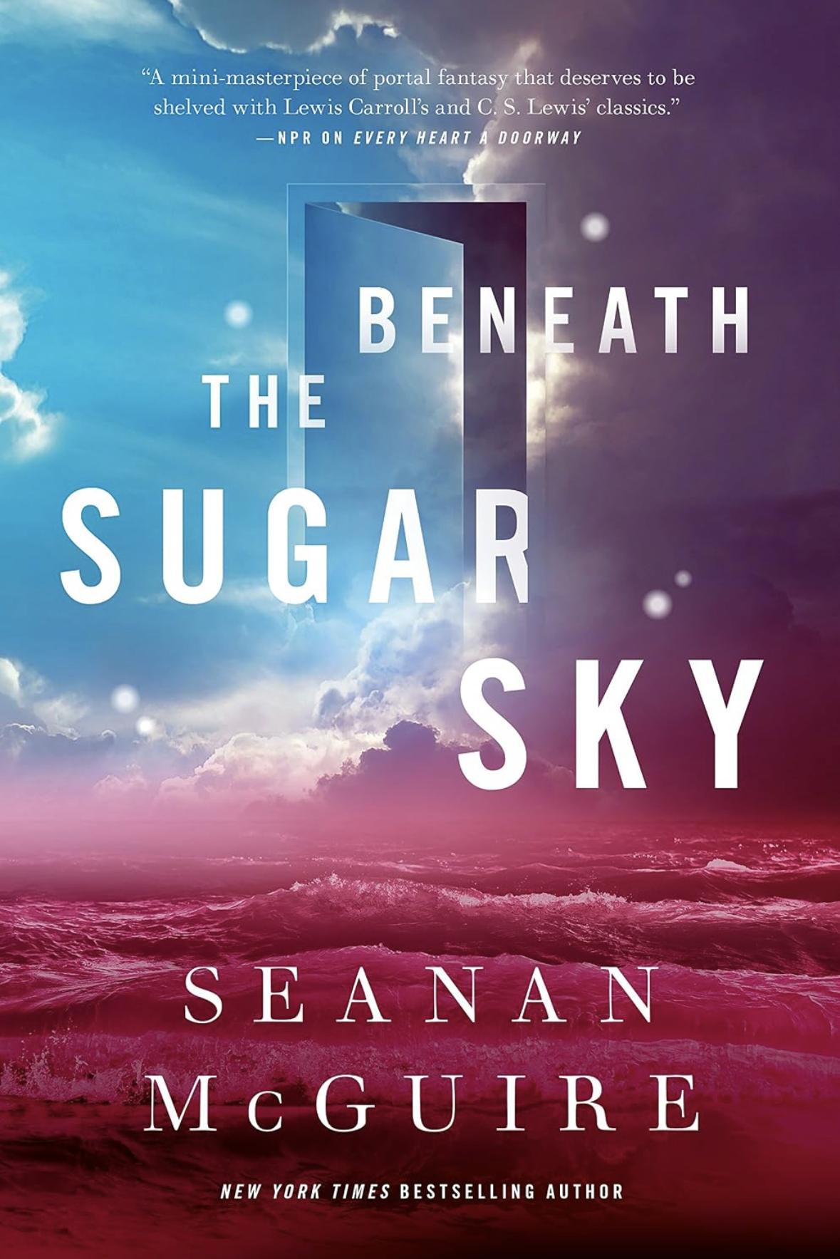 Beneath the Sugar Sky by Seanan McGuire book cover. A pink tinted sea under a blue sky with purple clouds. A door opens in the middle of the sky suggesting a portal. The text reads "A mini-masterpiece of portal fantasy that deserves to be shelved with Lewis Carroll's and C.S. Lewis' classics" quoted from NPR.