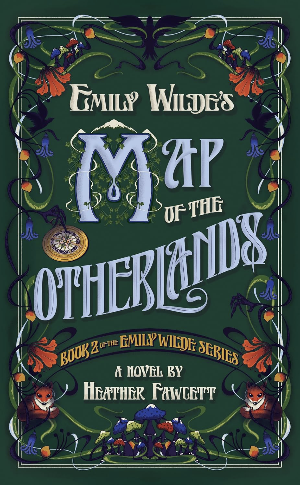 Emily Wilde’s Map of the Otherlands by Heather Fawcett book cover. A dark green cover that prominently displays the book title and the text "book 2 of the Emily Wilde Series" bordered by foxes, birds, vines with flowers and mushrooms. A compass and a mountain surround the M of the title.