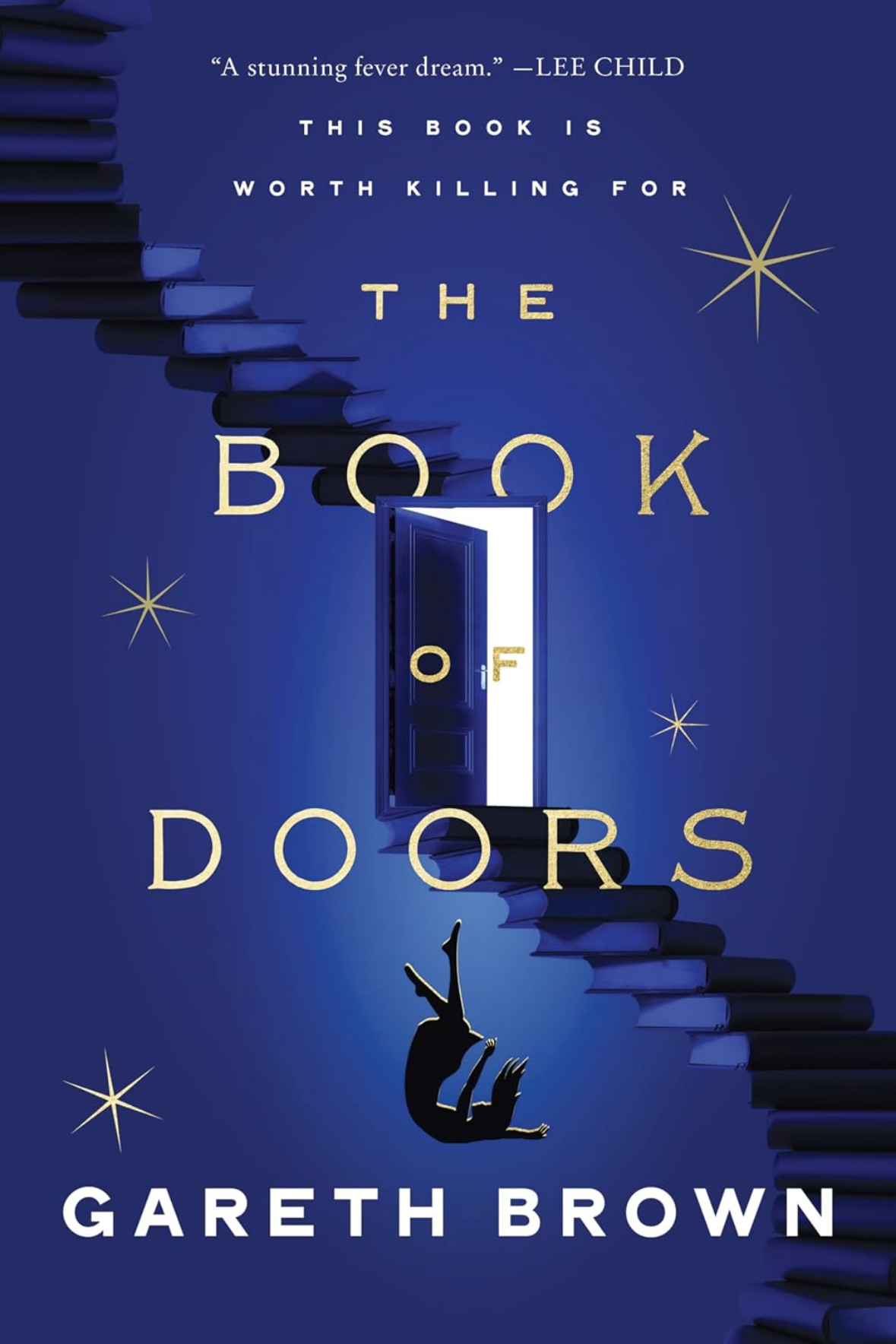 The Book of Doors by Gareth Brown book cover. A blue void with a staircase of books. In the middle a door opens to a white portal. A woman falls from it. Golden stars are place throughout the cover. Extra text says "A stunning fever dream" a quote by Lee Child. And a tagline "This book is worth killing for"