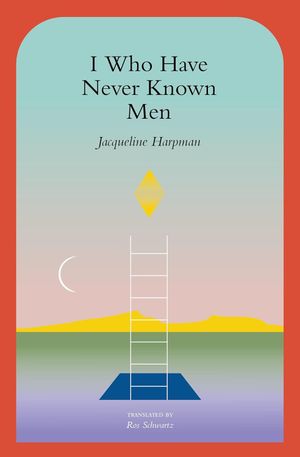 I Who Have Never Known Men by Jacqueline Harpman