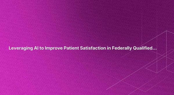 Leveraging AI to Improve Patient Satisfaction in Federally Qualified Health Centers (FQHCs)