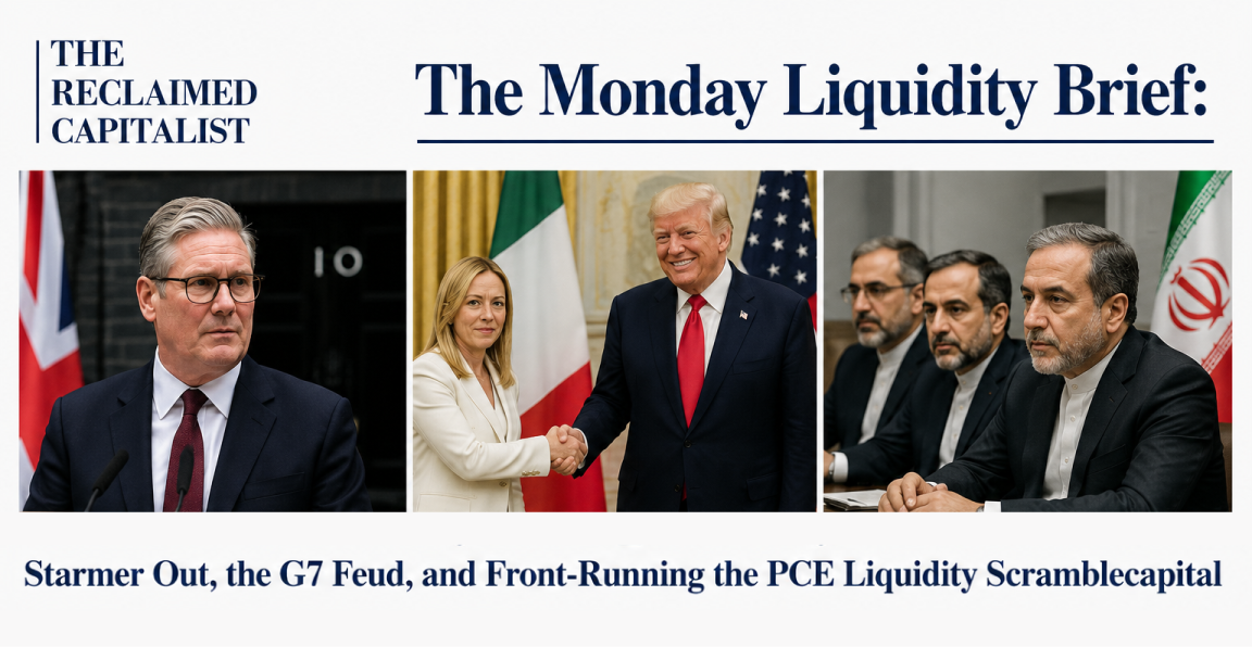 The Monday Liquidity Brief: Starmer Out, the G7 Feud, and Front-Running the PCE Liquidity Scramblecapital