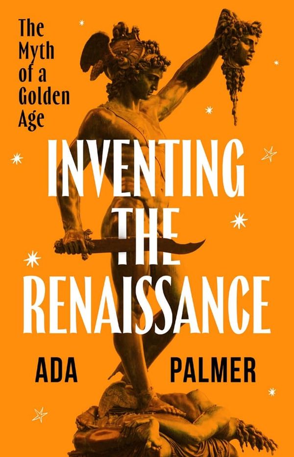 The Sixteenth Book of 2026: Inventing The Renaissance: The Myth of a Golden Age, by Ada Palmer