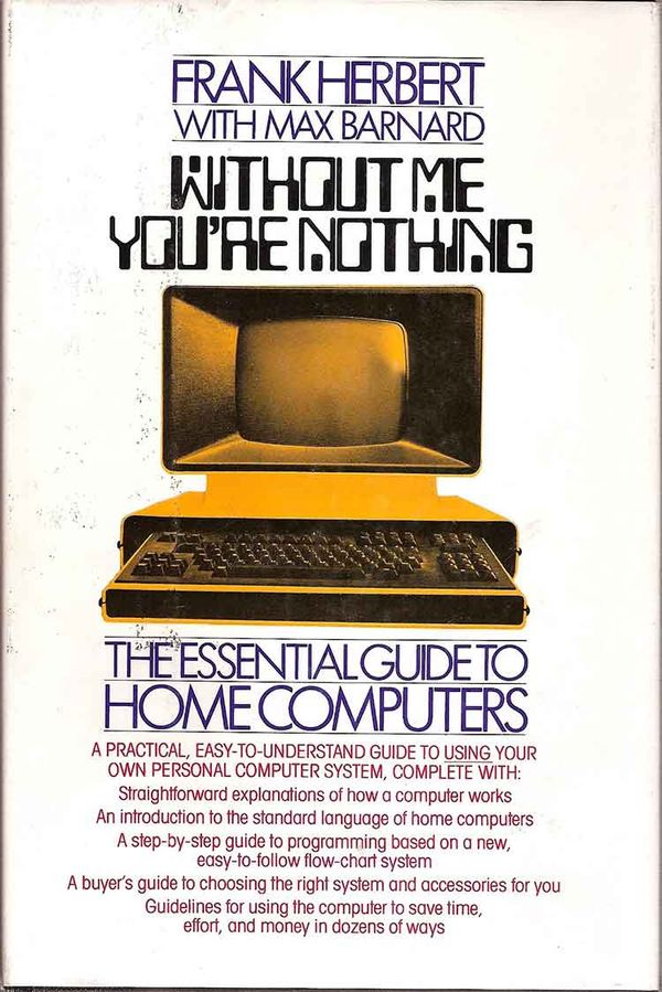 The cover of Frank Herbert's 1980 non-fiction book "Without Me You're Nothing: The Essential Guide To Home Computers"