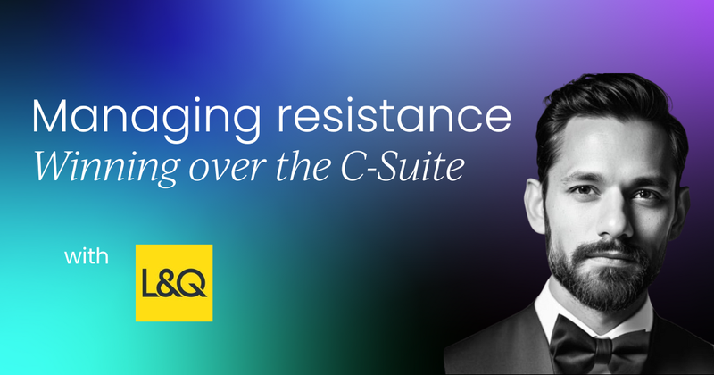 Winning over the C-Suite &  managing change resistance