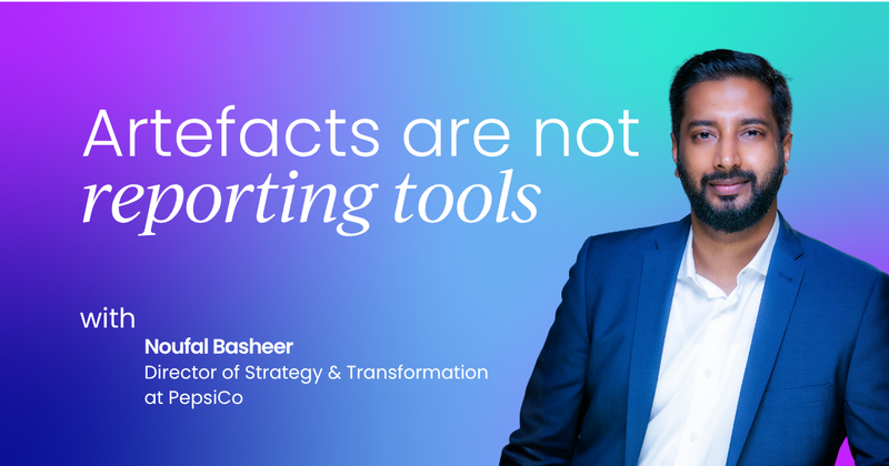 Artefacts are not reporting tools.  They're decision architecture.