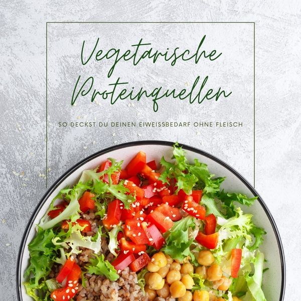 Vegetarische Proteinquellen: So deckst du deinen Eiweißbedarf ohne Fleisch