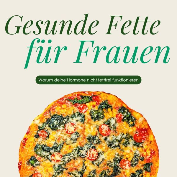 Gesunde Fette für Frauen: Warum deine Hormone nicht fettfrei funktionieren
