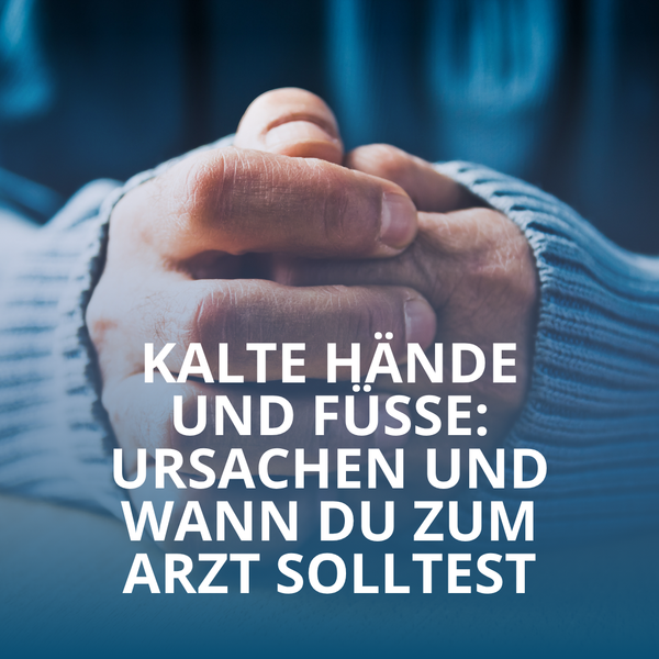Kalte Hände und Füße: Ursachen und wann du zum Arzt solltest