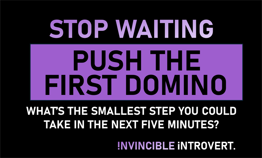 Stop waiting to feel ready. Push the first domino.