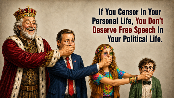 If You Censor In Your Private Life, You Don't Deserve Free Speech In Your Political Life