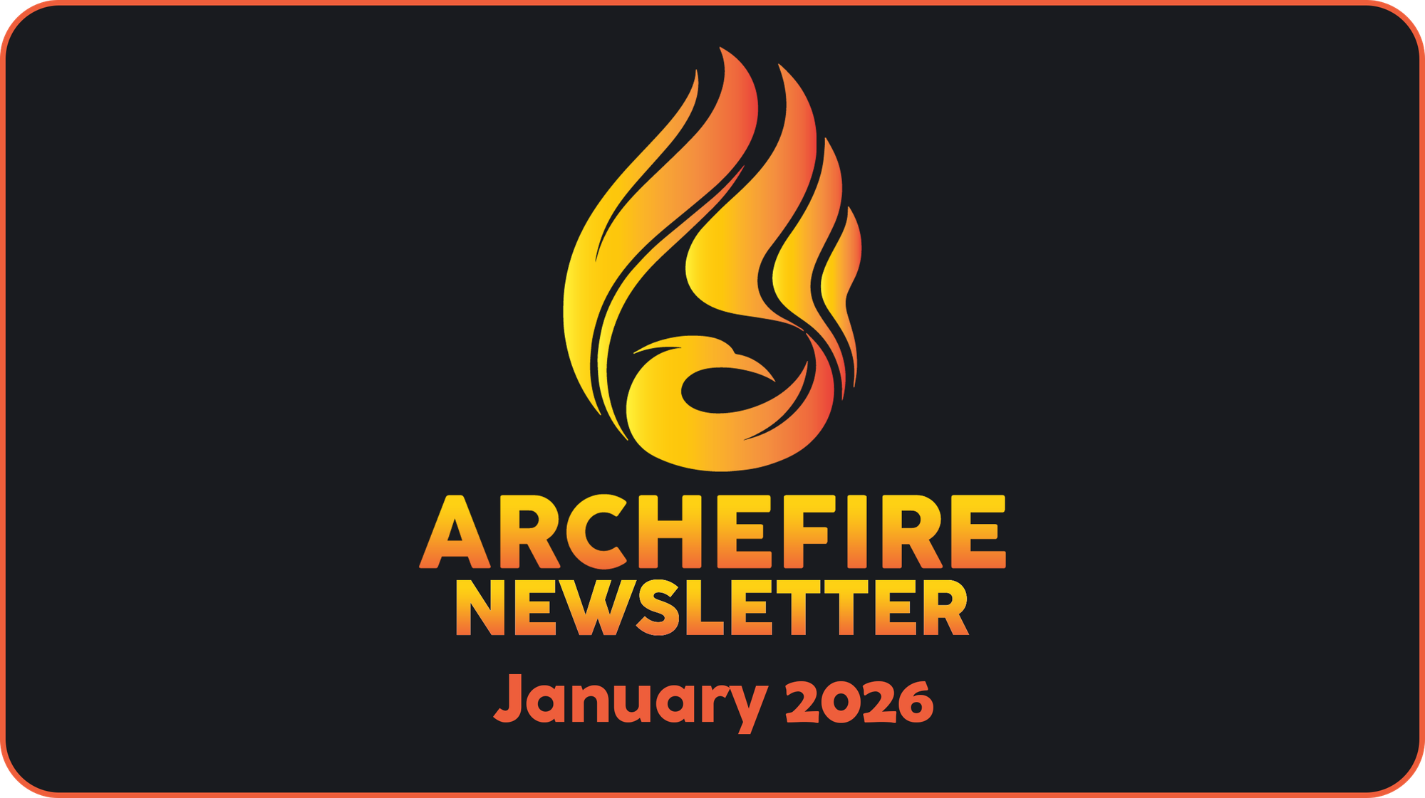 Archefire Newsletter - February 2026