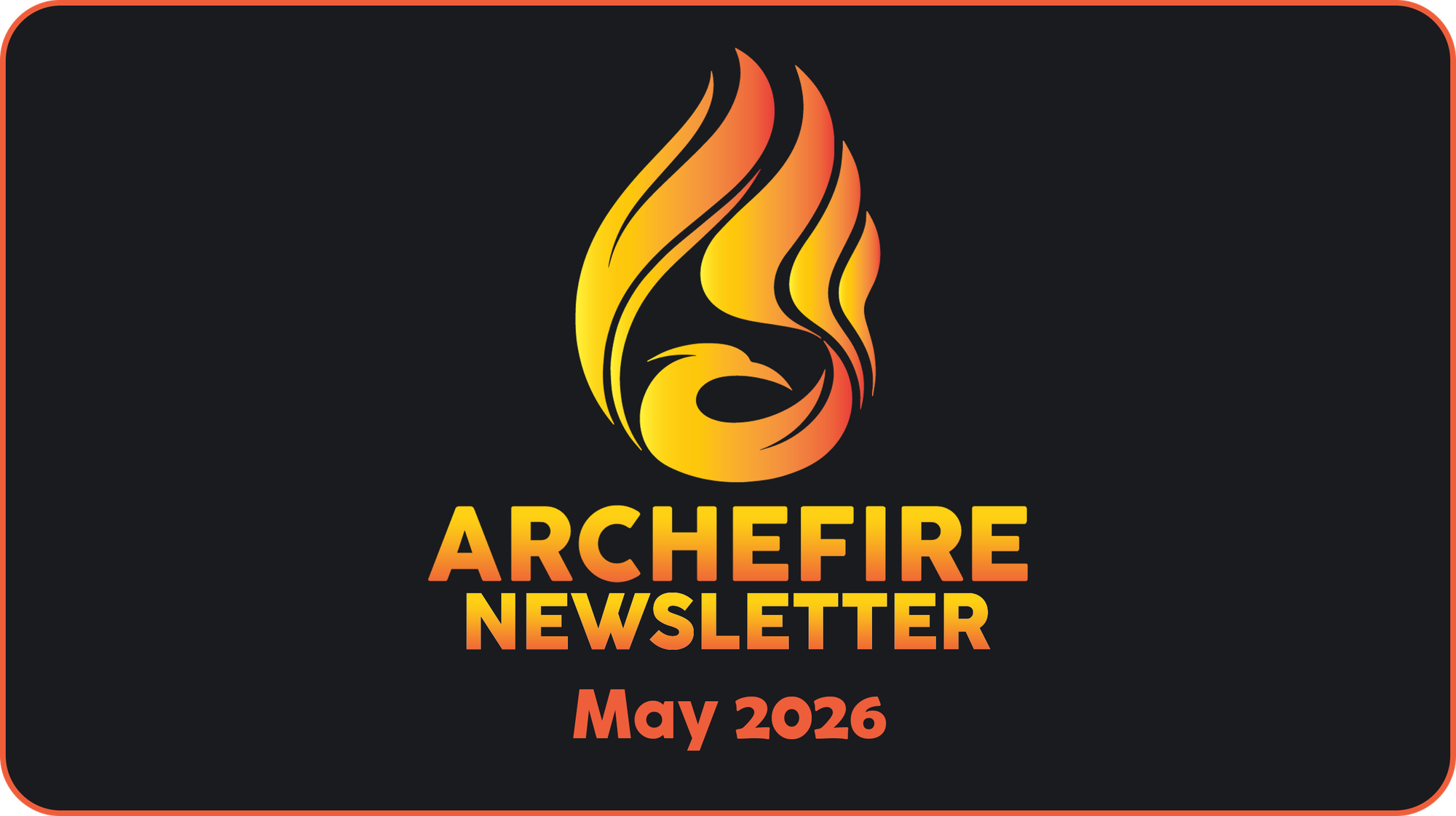 Archefire Newsletter - May 2026