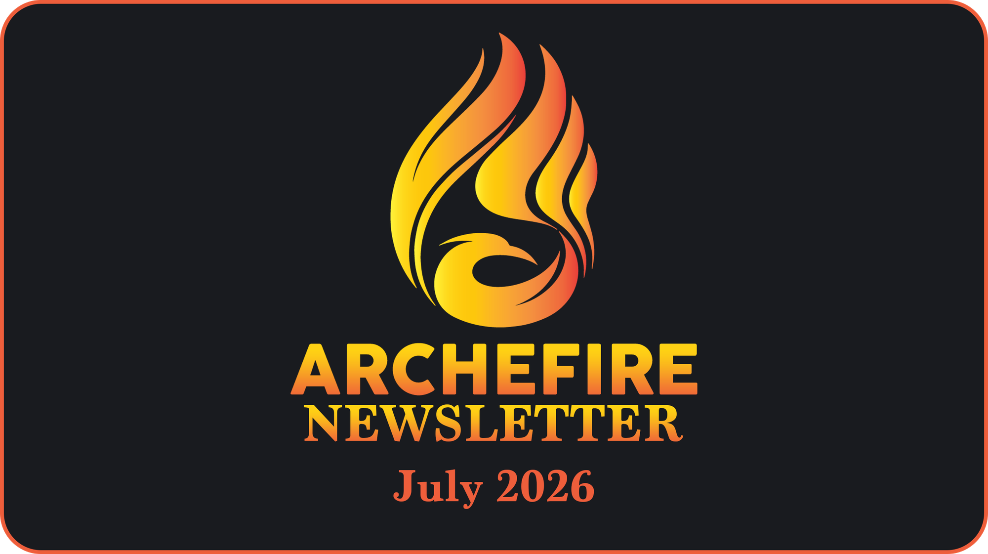 Archefire Newsletter - July 2026