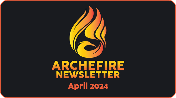Archefire Newsletter - April 2024