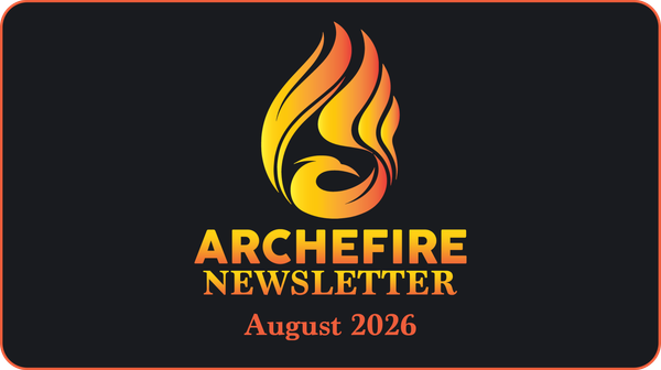 Archefire Newsletter - August 2026