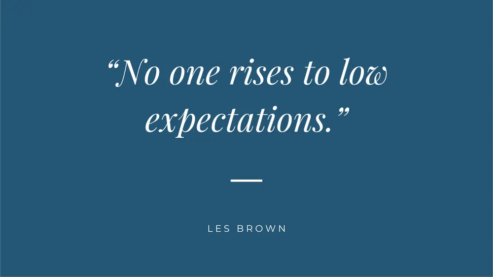 White text on a blue background which reads "No one rises to low expectations." Attributed to Les Brown.
