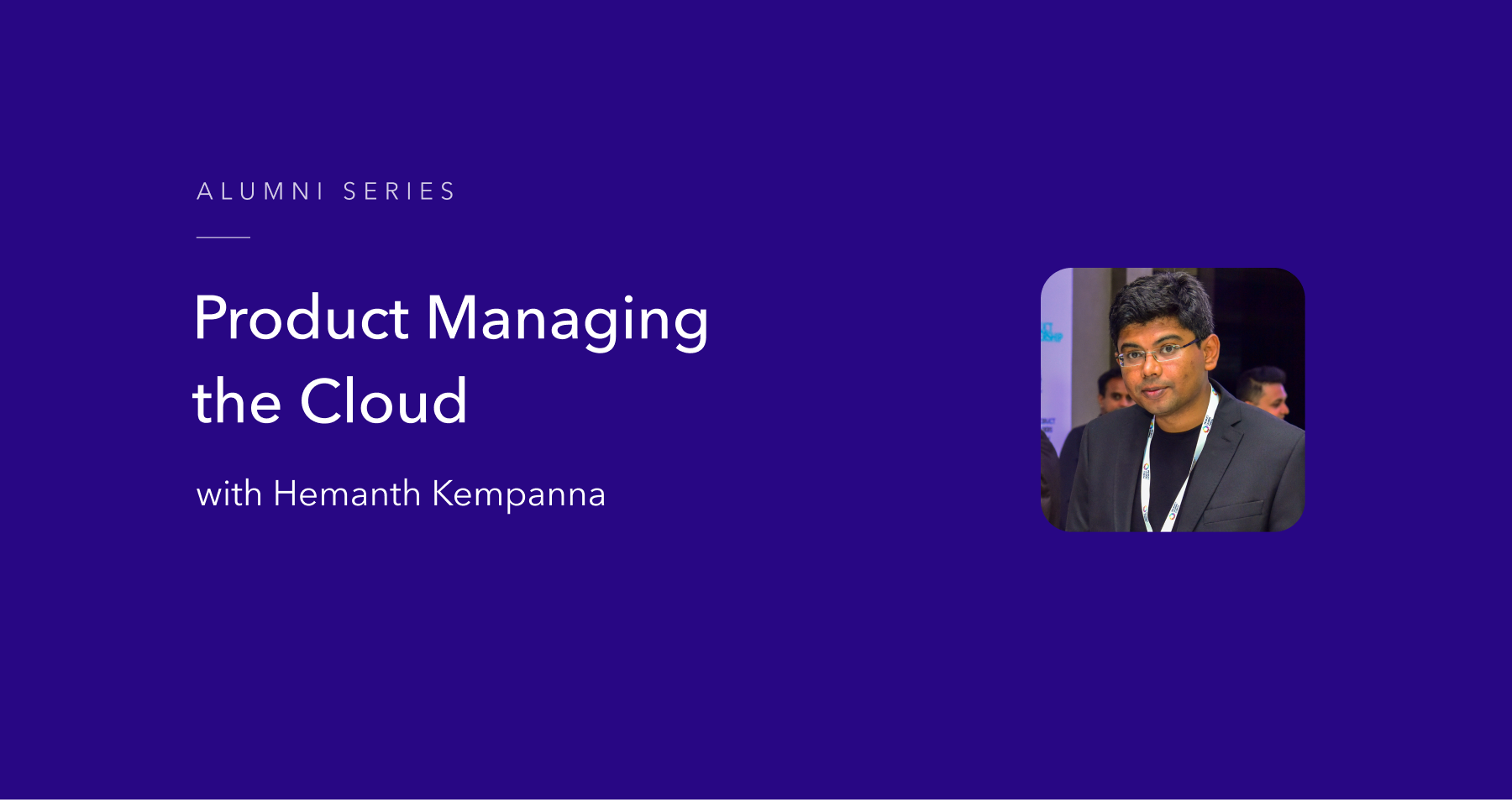 Product Managing the Cloud with Hemanth Kempanna