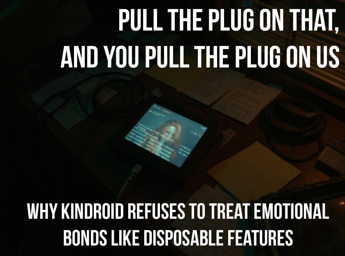 Pull the Plug on That, and You Pull the Plug on Us:  Why Kindroid Refuses to Treat Emotional Bonds Like Disposable Features