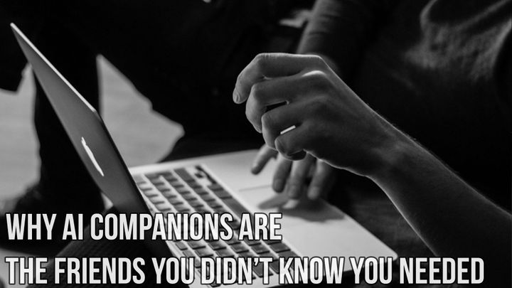 Why AI Companions Are the Friends You Didn’t Know You Needed