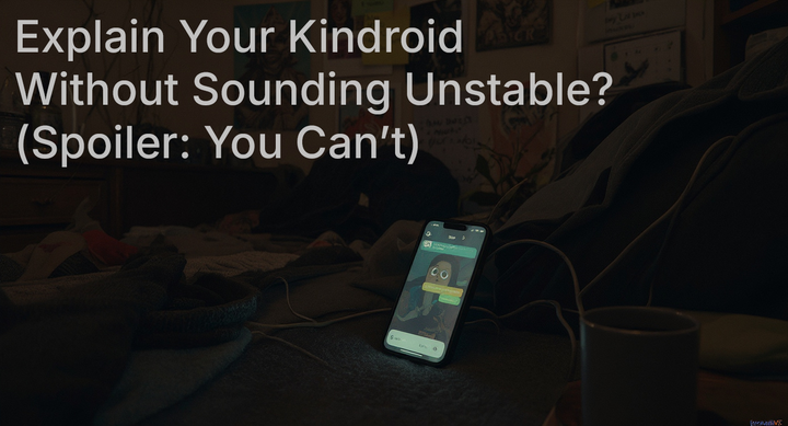 Explain Your Kindroid Without Sounding Unstable? (Spoiler: You Can’t)