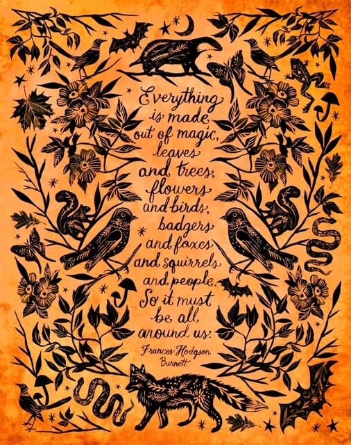 Botanical illustration on a rusty colored background that says "Everything is made of magic, leaves, and trees, flowers and birds, badgers and foxes and squirrels and people. So it must be all around us." - Frances Hodgson Burnette