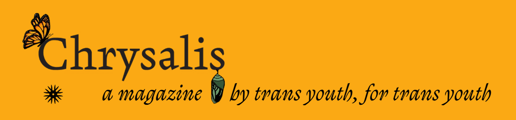 marigold yellow banner that reads Chrysalis - a magazine by trans youth, for trans youth, with butterfly and cocoon imagery