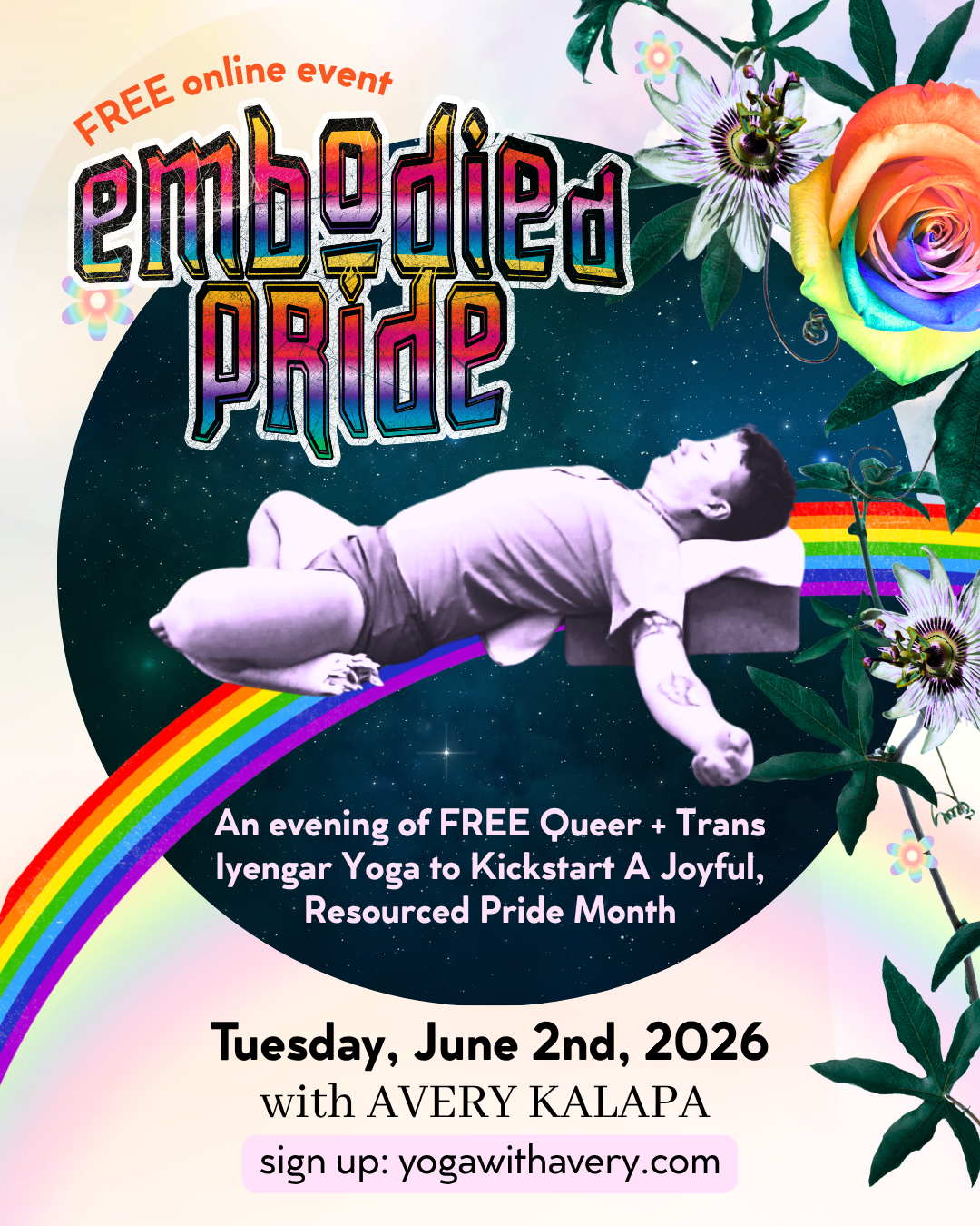 a graphic illustration with a rainbow, starry night circle, flowers, and a trans-masc person resting on a restorative yoga pose, on a pale background. Text reads: FREE online event DRICP An evening of FREE Queer + Trans lyengar Yoga to Kickstart A Joyful, Resourced Pride Month Tuesday, June 2nd, 2026 with AVERY KALAPA sign up: yogawithavery.com. 