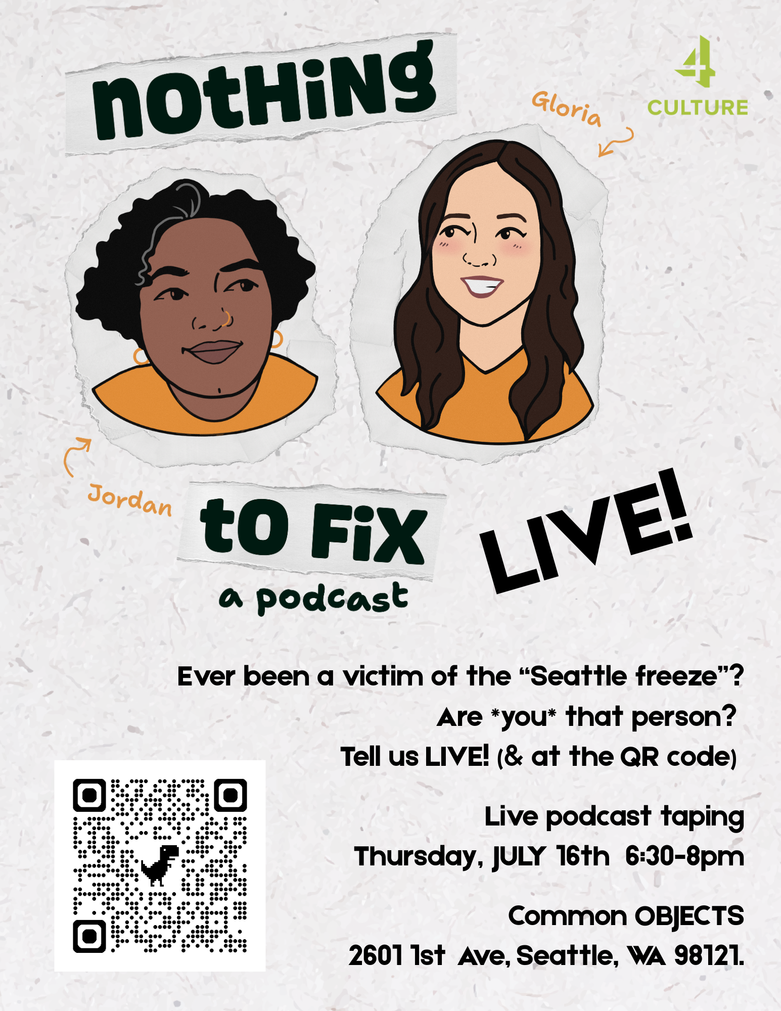 Flyer with cartoon images of two co-hosts, Jordan and Gloria, and the text Nothing to Fix LIVE! Event description reads: Ever been a victim of the “Seattle freeze”? Are *you* that person? Tell us LIVE! (& at the QR code!). Live podcast taping JULY 16TH, 6:30-8pm, Common OBJECTS (2601 1st Ave, Seattle, WA 98121.)