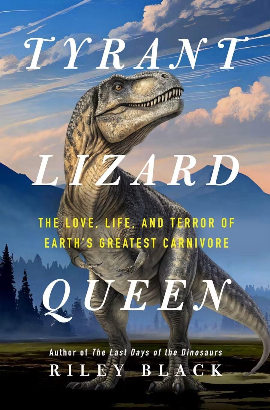 Book cover for Tyrant Lizard Queen: The Love, Life, and Terror of Earth's Greatest Carnivore, by Riley Black, of a Tyrannosaurus rex against a scenic background with mountains and clouds.