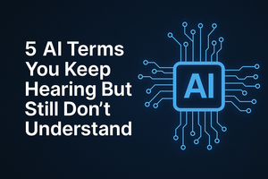 5 AI Terms You Keep Hearing But Still Don’t Understand
