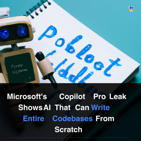 🚀 Microsoft's Copilot Pro Leak Shows AI That Can Write Entire Codebases From Scratch
