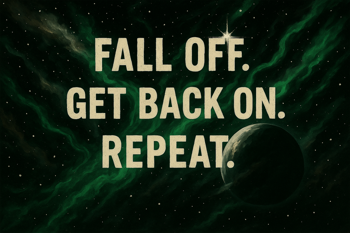 Fall Off. Get Back On. Repeat.