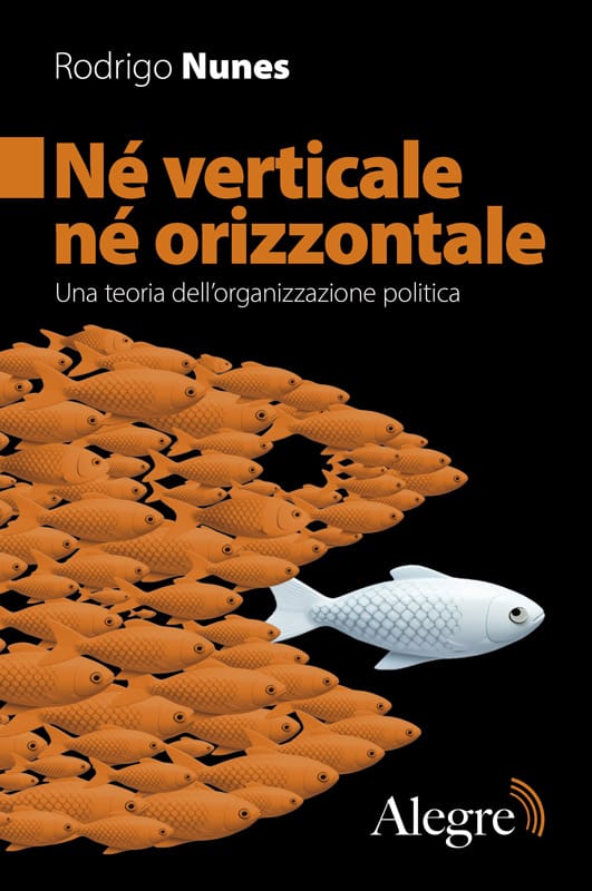 Copertina del libro "Né verticale né orizzontale. Una teoria dell'organizzazione politica" di Rodrigo Nunes.