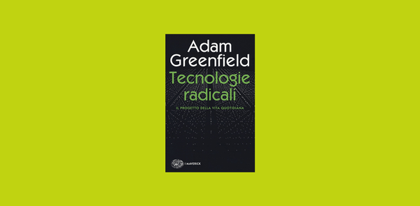 "Tecnologie radicali di Adam Greenfield" su Il Tascabile