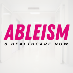 Ableism & Healthcare Now