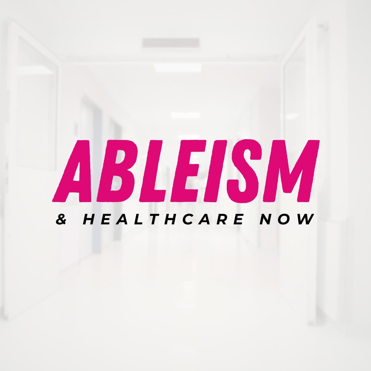 Ableism & Healthcare Now