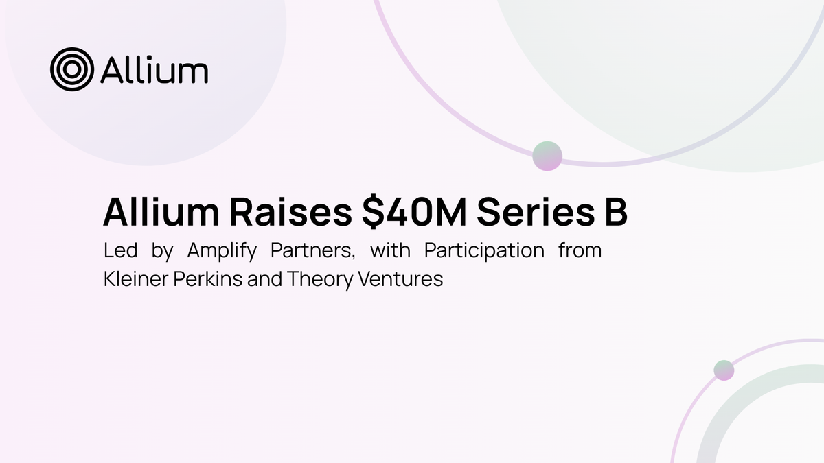 Allium Raises $40M Series B Led by Amplify Partners, with Participation from Kleiner Perkins, Theory Ventures & Pruven Capital