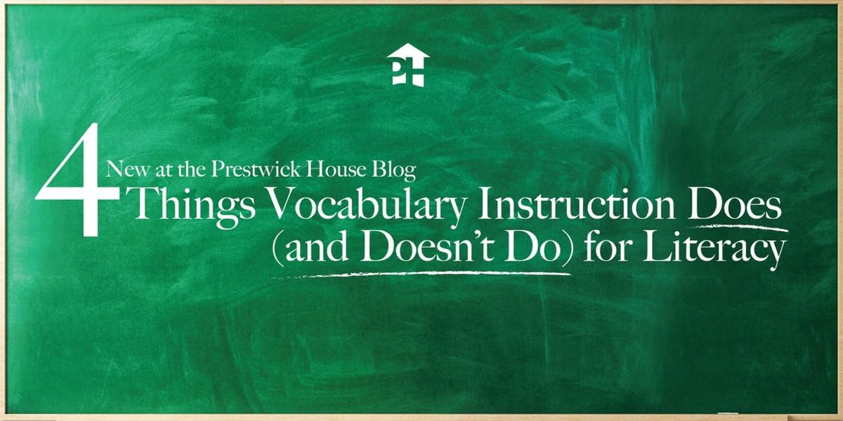 4 Things Vocabulary Instruction Does (and Doesn’t Do) for Literacy