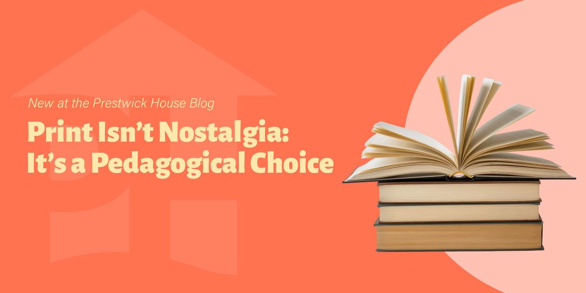 Print Isn’t Nostalgia: It’s a Pedagogical Choice