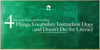 4 Things Vocabulary Instruction Does (and Doesn’t Do) for Literacy
