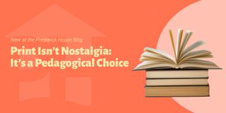 Print Isn’t Nostalgia: It’s a Pedagogical Choice