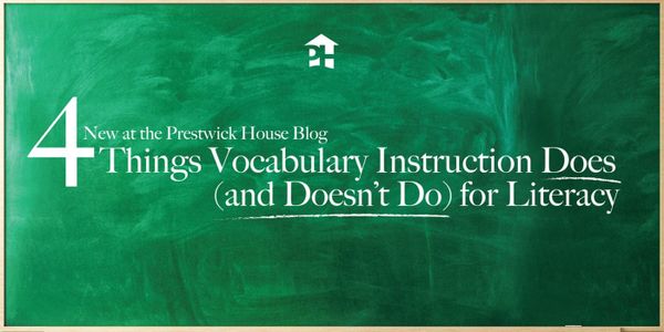 4 Things Vocabulary Instruction Does (and Doesn’t Do) for Literacy